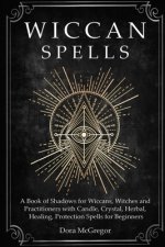 Wiccan Spells: A Book of Shadows for Wiccans, Witches and Practitioners with Candle, Crystal, Herbal, Healing, Protection Spells for