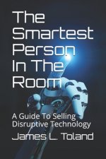 The Smartest Person In The Room: A Guide To Selling Disruptive Technology