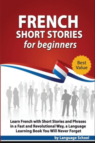 French Short Stories for Beginners: Learn French with Short Stories and Phrases in a Fast and Revolutional Way, a Language Learning Book You Will Neve