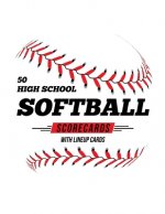 50 High School Softball Scorecards With Lineup Cards: 50 Scorecards For Baseball and Softball