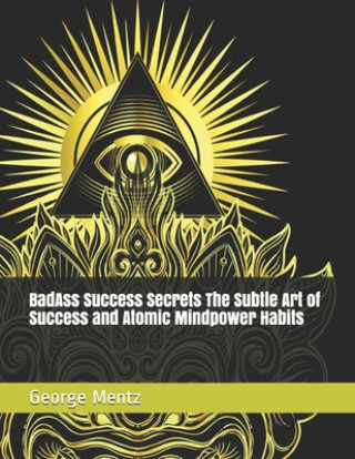 BadAss Success Secrets The Subtle Art of Success and Atomic Mindpower Habits