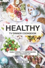Healthy TV Dinner Cookbook: Family Friendly TV Dinner Recipes for a Healthier Life