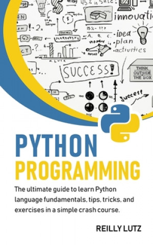 Python programming: The ultimate beginners guide to learn Python language fundamentals, tips, tricks, exercises in a simple crash course