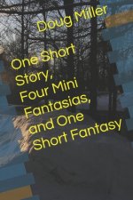 One Short Story, Four Mini Fantasias, and One Short Fantasy