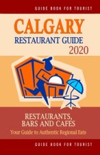 Calgary Restaurant Guide 2020: Your Guide to Authentic Regional Eats in Calgary, Canada (Restaurant Guide 2020)