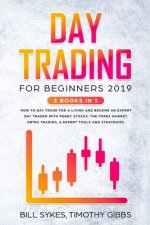Day Trading for Beginners 2019: 3 BOOKS IN 1 - How to Day Trade for a Living and Become an Expert Day Trader With Penny Stocks, the Forex Market, Swin