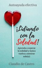 Lidiando con la SOLEDAD: Aprenda a superar la soledad y nunca vuelva a sentirse solo(a)