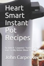 Heart Smart Instant Pot Recipes: Author of 30 Days To My Better Blood Pressure