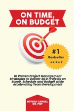 On Time, On Budget: 10 Proven Project Management Strategies to Deliver R&D Projects on Scope, Schedule and Budget while Accelerating Team