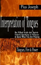 Interpretation of Tongues: Be Filled with the Spirit, Unlock Speaking in Tongues & Know What You Are Praying