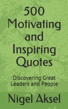 500 Motivating and Inspiring Quotes: Discovering Great Leaders and People