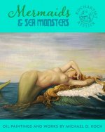 Mermaids & Sea Monsters: Oil Paintings and Works by Michael D. Koch