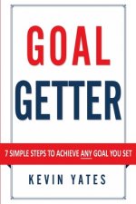 Goal Getter: 7 Simple Steps To Achieve ANY Goal You Set