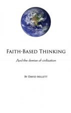 Faith-Based Thinking: And the demise of civilization