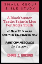 A Blockbuster Trade: Satan's Lies For God's Truth: 40 Days To Inward Spiritual Transformation