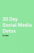 30 Day Social Media Detox: Helping Men Take A 30-day Break From Social Media to Improve Life, Family, & Business.