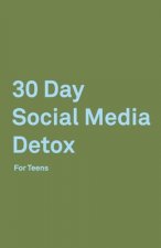 30 Day Social Media Detox: Helping Teens Take A 30-day Break From Social Media to Improve and Balance School, Peers, Hobbies, Family and Life.