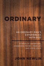 Ordinary: An Ordinary Man's Experiences With God