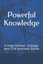 Powerful Knowledge: A High School, College, and Life Success Guide