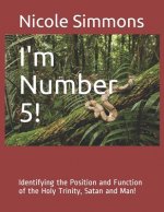 I'm Number 5!: Identifying the Position and Function of the Holy Trinity, Satan and Man!