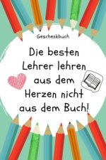 Geschenkbuch Die Besten Lehrer Lehren Aus Dem Herzen Nicht Aus Dem Buch!: A5 PUNKTIERT Geschenkidee für Lehrer Erzieher - Abschiedsgeschenk Grundschul