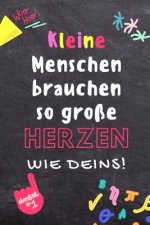 Kleine Menschen Brauchen So Grosse Herzen Wie Deins!: A5 PUNKTIERT Geschenkidee für Lehrer Erzieher - Abschiedsgeschenk Grundschule - Klassengeschenk