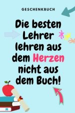 Geschenkbuch Die Besten Lehrer Lehren Aus Dem Herzen Nicht Aus Dem Buch!: A5 KARIERT Geschenkidee für Lehrer Erzieher - Abschiedsgeschenk Grundschule