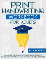 Print Handwriting Workbook for Adults: Advanced Print Handwriting Worksheets with Intriguing Historical Facts for a Meaningful Practice