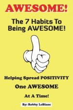Awesome!: The 7 Habits To Being Awesome - Helping Spread Positivity One Awesome At A Time