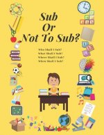 Sub Or Not To Sub?: Who Shall I Sub? What Shall I Sub? Where Shall I Sub? When Shall I Sub?