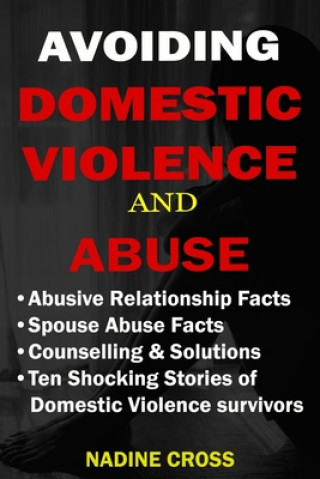 Avoiding Domestic Violence and Abuse: Abusive Relationship Facts, Spouse Abuse Facts, Solutions & Stories of Domestic Violence Survivors