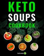 Keto Soups Cookbook: Healthy And Delicious Low Carb Soup Ketogenic Diet Recipes Cookbook
