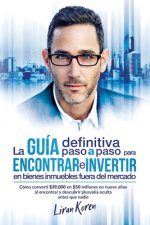 La guía definitiva paso a paso para encontrar e invertir en bienes inmuebles fuera del mercado: Cómo convertí $39,000 en $50 millones en nueve a?os al