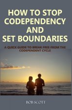 How to Stop Codependency And Set Boundaries: A Quick Guide to Break Free from The Co-dependent Cycle