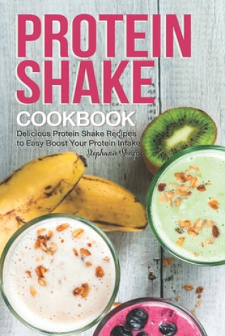 Protein Shake Cookbook: Delicious Protein Shake Recipes to Easy Boost Your Protein Intake (Stephanie Sharp)()
