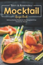 Tasty & Responsible Mocktail Recipe Book: Delicious Mocktail Recipes for Your Designated Driver