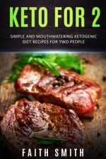 Keto for 2: Simple and Mouthwatering Ketogenic Diet Recipes For Two People
