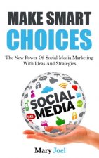Make Smart Choices: The New Power Of Social Media Marketing With Ideas And Strategies