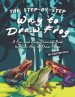 The Step-by-Step Way to Draw Frog: A Fun and Easy Drawing Book to Learn How to Draw Frogs