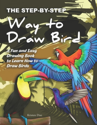 The Step-by-Step Way to Draw Bird: A Fun and Easy Drawing Book to Learn How to Draw Bird
