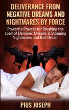 Deliverance from negative Dreams and Nightmares by Force: Powerful Prayers for Breaking the spell of Demonic Dreams & Stopping Nightmares and Bad Drea