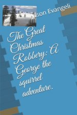 The Great Christmas Robbery: A George the squirrel adventure.