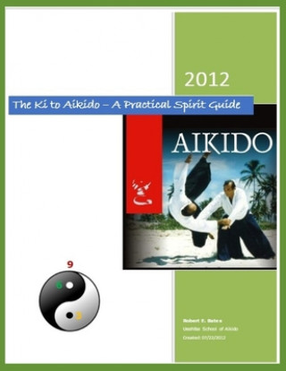 The Ki to Aikido - A Practical Spirit Guide: Your Guide To Understanding Ki