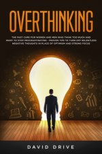 Overthinking: The Fast Cure for Women and Men Who Think Too Much and Want to Stop Procrastinating - Proven Tips to Turn Off Relentle