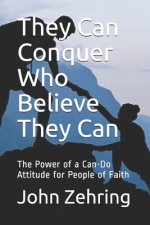They Can Conquer Who Believe They Can: The Power of a Can-Do Attitude for People of Faith
