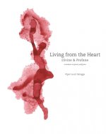 Living From The Heart: Divine & Profane: a memoire in poetry and prose