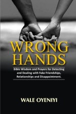 Wrong Hands: Bible Wisdom and Prayers for Detecting and Dealing With Fake Friendships, Relationships and Disappointments