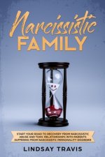 Narcissistic Family: Start your Road to Recovery from Narcissistic Abuse and Toxic Relationships with Parents Suffering from Narcissistic P