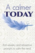 A Calmer Today: Anti-anxiety and relaxation prompts to calm the mind
