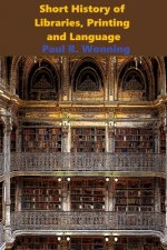 Short History of Libraries, Printing and Language: The Story of Books and the Written Word